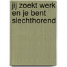 Jij zoekt werk en je bent slechthorend door Onbekend