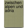 Zwischen Alpen und Adria door B. Brezigar