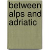 Between Alps and Adriatic by B. Brezigar