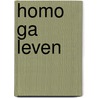 Homo ga leven door Onbekend