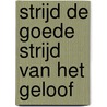 Strijd de goede strijd van het geloof door H. Bouter