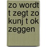 Zo wordt t zegt zo kunj t ok zeggen by Kupers