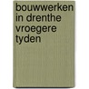 Bouwwerken in drenthe vroegere tyden door Janssen