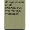 De symfonieen en de kamermuziek van Matthijs Vermeulen by T. Braas