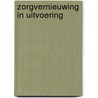 Zorgvernieuwing in uitvoering by W.J. van der Kam