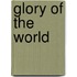 Glory of the world