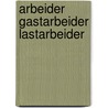 Arbeider gastarbeider lastarbeider door Vollenhoven