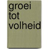 Groei tot volheid door H. Oppenhuizen