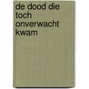 De dood die toch onverwacht kwam by I. Gerrits-van Mourik