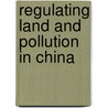 Regulating Land and Pollution in China door B. van Rooij