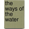 The ways of the water by Anuschka van 'T. Hooft