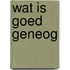 Wat is goed geneog