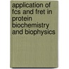 Application of FCS and FRET in Protein Biochemistry and Biophysics door R. Schmauder