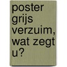 Poster Grijs verzuim, wat zegt u? door Onbekend