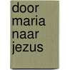 Door Maria naar Jezus door J. Escriva de Balaguer