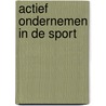 Actief ondernemen in de sport door Onbekend