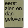 Eerst zien en dan geloven by H. Arwert