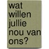 Wat willen jullie nou van ons?