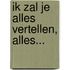Ik zal je alles vertellen, alles...