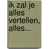 Ik zal je alles vertellen, alles... door J. Feenstra
