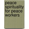 Peace spirituality for peace workers by Unknown