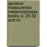 Apuleius Madaurensis Metamorphoses, Books Vi, 25-32 and VII by Lucius Apuleius
