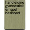 Handleiding gymnastiek en spel basisond. by Gent