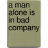 A man alone is in bad company