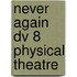 Never again dv 8 physical theatre