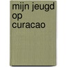 Mijn jeugd op Curacao door M.A. Visman