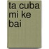 Ta cuba mi ke bai
