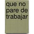Que no pare de trabajar
