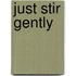 Just stir gently