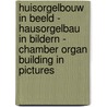 Huisorgelbouw in beeld - Hausorgelbau in Bildern - Chamber organ building in pictures door J. Boersma