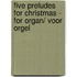 Five Preludes for Christmas - for organ/ voor orgel