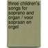 Three Children's Songs for soprano and organ / voor sopraan en orgel