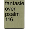 Fantasie over Psalm 116 door J. Timmerman