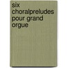 Six Choralpreludes pour Grand Orgue by H. Klop