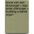 Bouw van een draaiorgel = Bau einer Drehorgel = Building a Barrel Organ