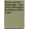 Bouw van een draaiorgel = Bau einer Drehorgel = Building a Barrel Organ by T. Bosklopper