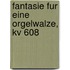 Fantasie fur eine Orgelwalze, KV 608