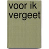 Voor ik vergeet door Q.S. Serafijn