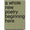 A whole new poetry beginning here door Onbekend