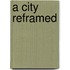 A city reframed