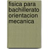 Fisica para bachillerato orientacion mecanica by Unknown