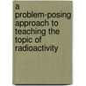 A problem-posing approach to teaching the topic of radioactivity by C.W.J.M. Klaassen