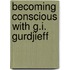 Becoming conscious with G.I. Gurdjieff