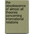 The obsolescence of almost all theories concerning international relations