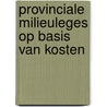 Provinciale milieuleges op basis van kosten by E.A. van Noort