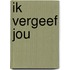 Ik vergeef jou